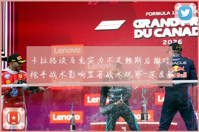 卡拉格谈马竞实力不足赖斯后撤对枪手战术影响显著战术观察-深度解析