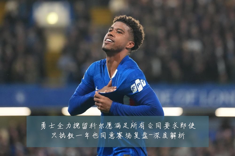 勇士全力挽留科尔愿满足所有合同要求即使只执教一年也同意赛场复盘-深度解析